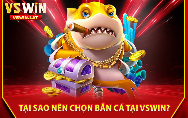 Bắn Cá VSWIN – Hành Trình Săn Cá Khủng, Thắng Lớn 2 Tại Sao Nên Chọn Bắn Cá Tại VSWIN?